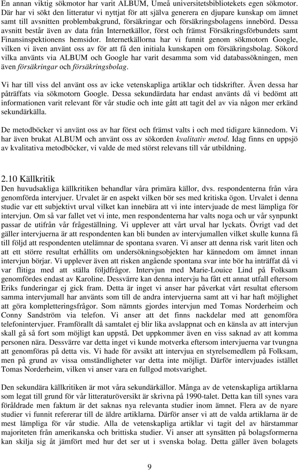 Dessa avsnitt består även av data från Internetkällor, först och främst Försäkringsförbundets samt Finansinspektionens hemsidor.