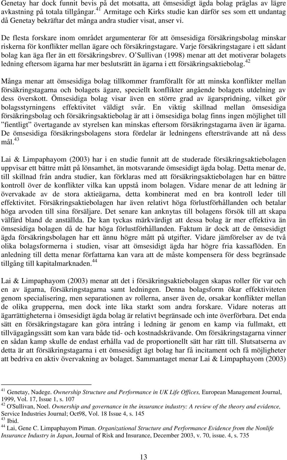 De flesta forskare inom området argumenterar för att ömsesidiga försäkringsbolag minskar riskerna för konflikter mellan ägare och försäkringstagare.