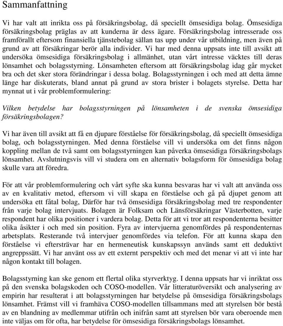 Vi har med denna uppsats inte till avsikt att undersöka ömsesidiga försäkringsbolag i allmänhet, utan vårt intresse väcktes till deras lönsamhet och bolagsstyrning.