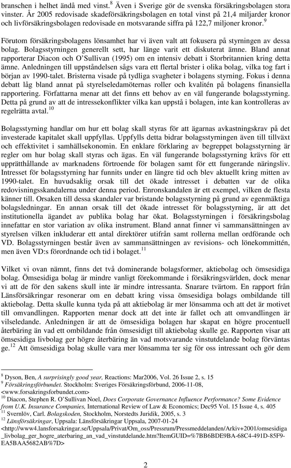 9 Förutom försäkringsbolagens lönsamhet har vi även valt att fokusera på styrningen av dessa bolag. Bolagsstyrningen generellt sett, har länge varit ett diskuterat ämne.