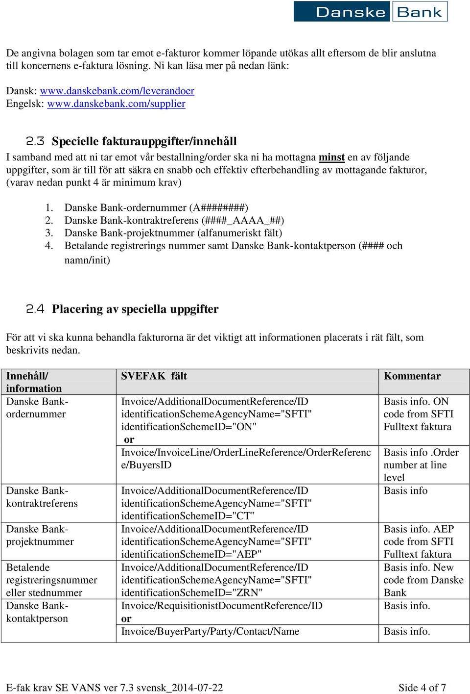 3 Specielle fakturauppgifter/innehåll I samband med att ni tar emot vår bestallning/order ska ni ha mottagna minst en av följande uppgifter, som är till för att säkra en snabb och effektiv