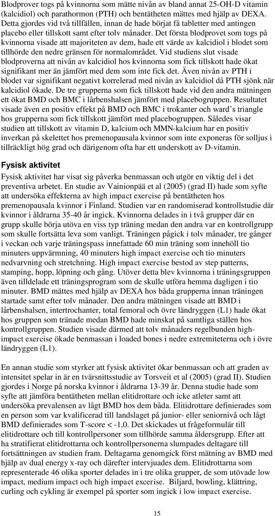 Det första blodprovet som togs på kvinnorna visade att majoriteten av dem, hade ett värde av kalcidiol i blodet som tillhörde den nedre gränsen för normalområdet.