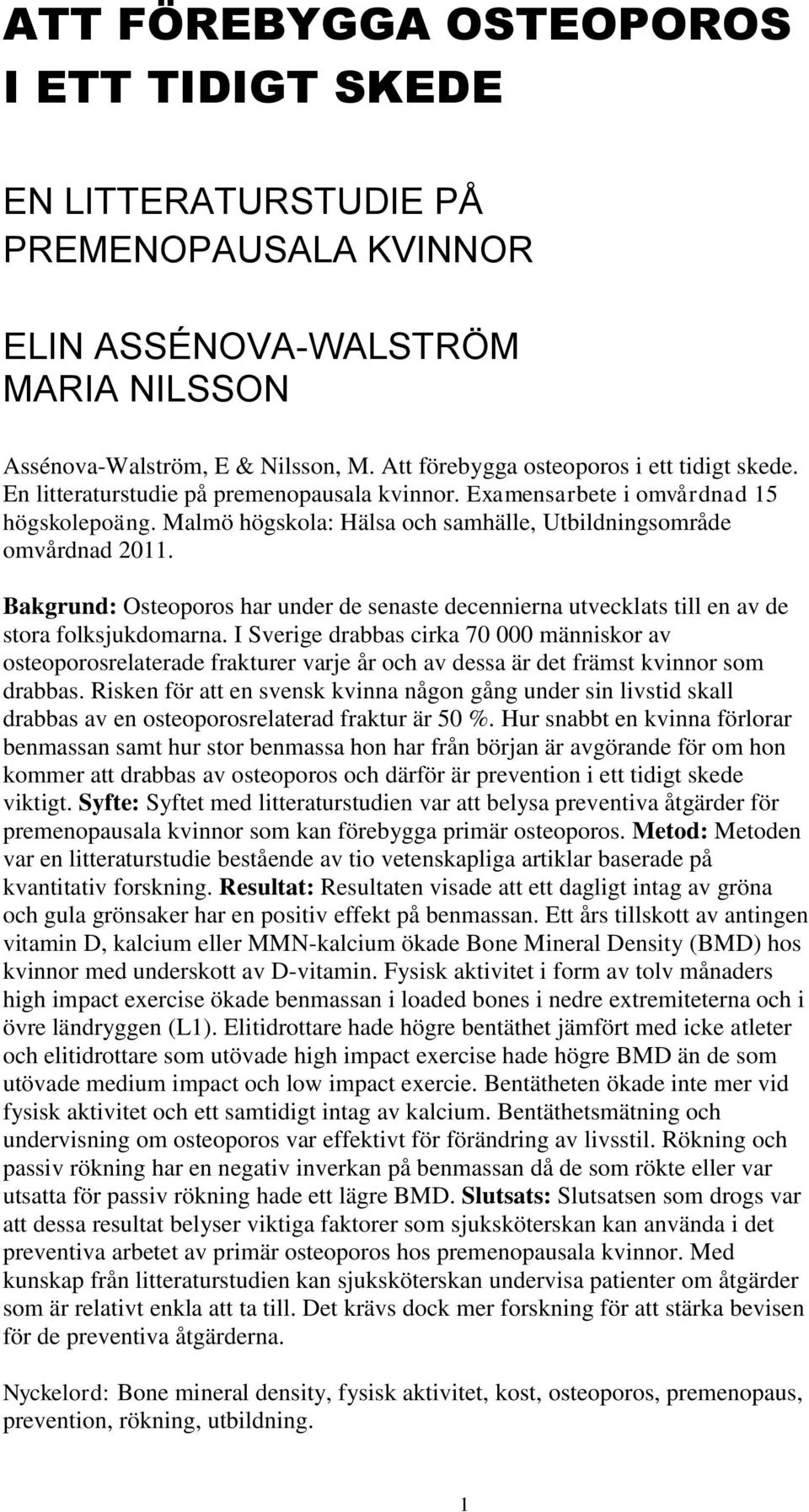 Malmö högskola: Hälsa och samhälle, Utbildningsområde omvårdnad 2011. Bakgrund: Osteoporos har under de senaste decennierna utvecklats till en av de stora folksjukdomarna.