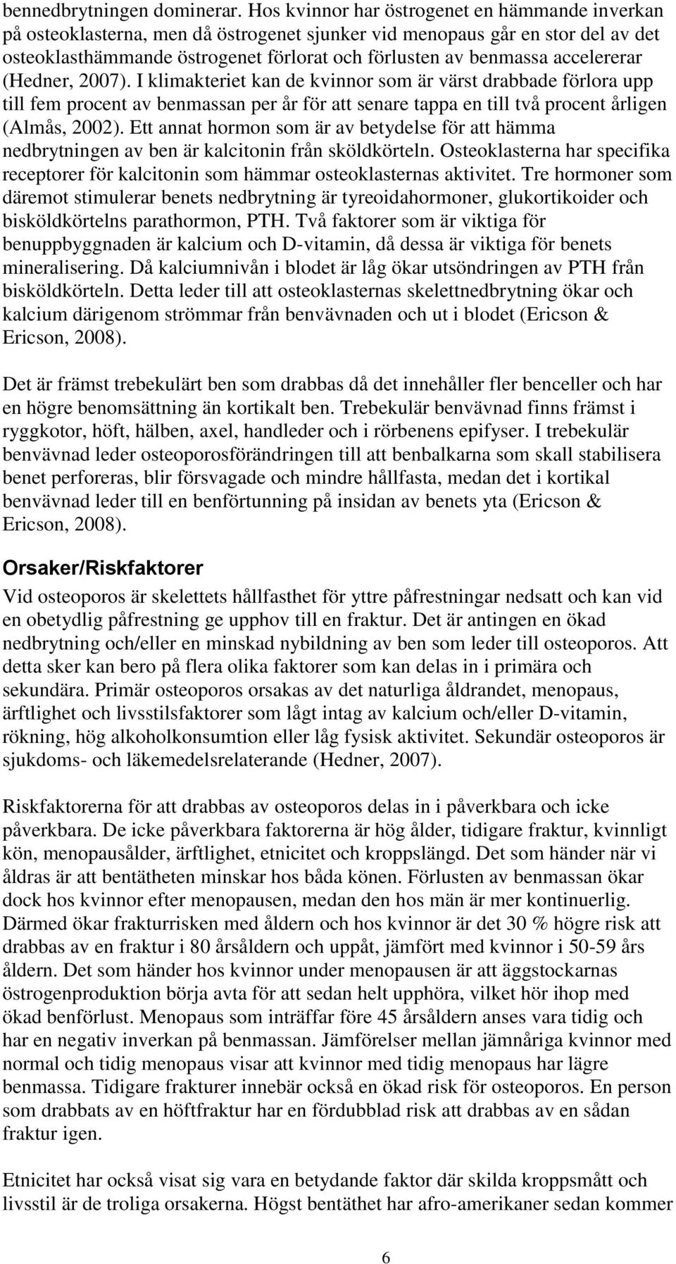 accelererar (Hedner, 2007). I klimakteriet kan de kvinnor som är värst drabbade förlora upp till fem procent av benmassan per år för att senare tappa en till två procent årligen (Almås, 2002).