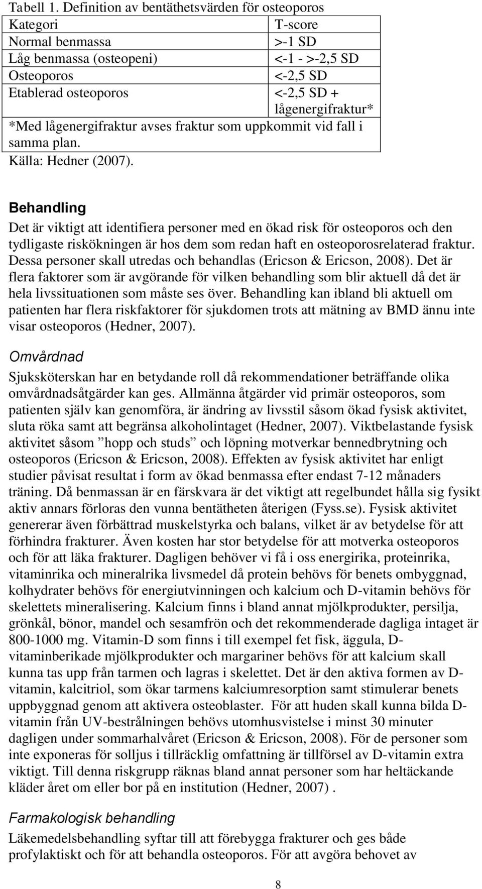 *Med lågenergifraktur avses fraktur som uppkommit vid fall i samma plan. Källa: Hedner (2007).