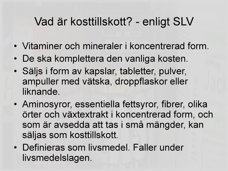 Säljs i form av kapslar, tabletter, pulver, ampuller med vätska, droppflaskor eller liknande.