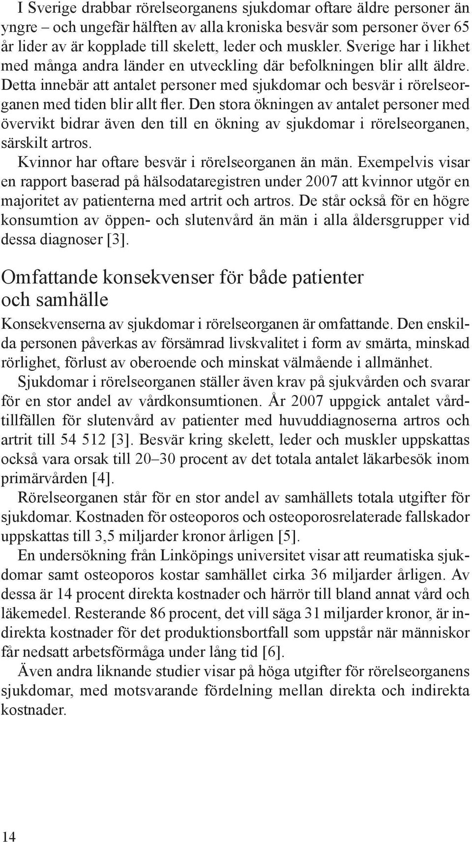 Den stora ökningen av antalet personer med övervikt bidrar även den till en ökning av sjukdomar i rörelseorganen, särskilt artros. Kvinnor har oftare besvär i rörelseorganen än män.