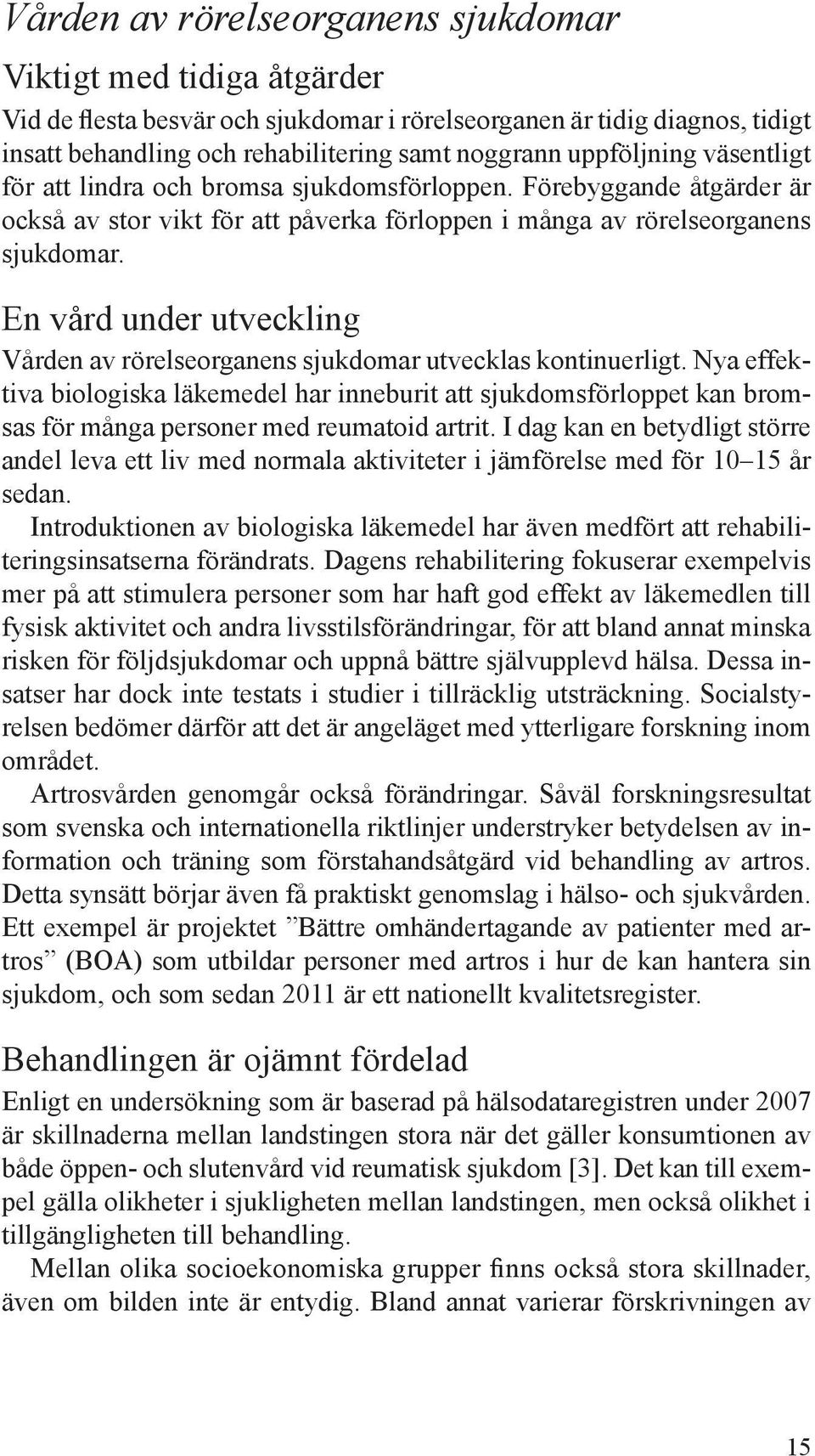 En vård under utveckling Vården av rörelseorganens sjukdomar utvecklas kontinuerligt.