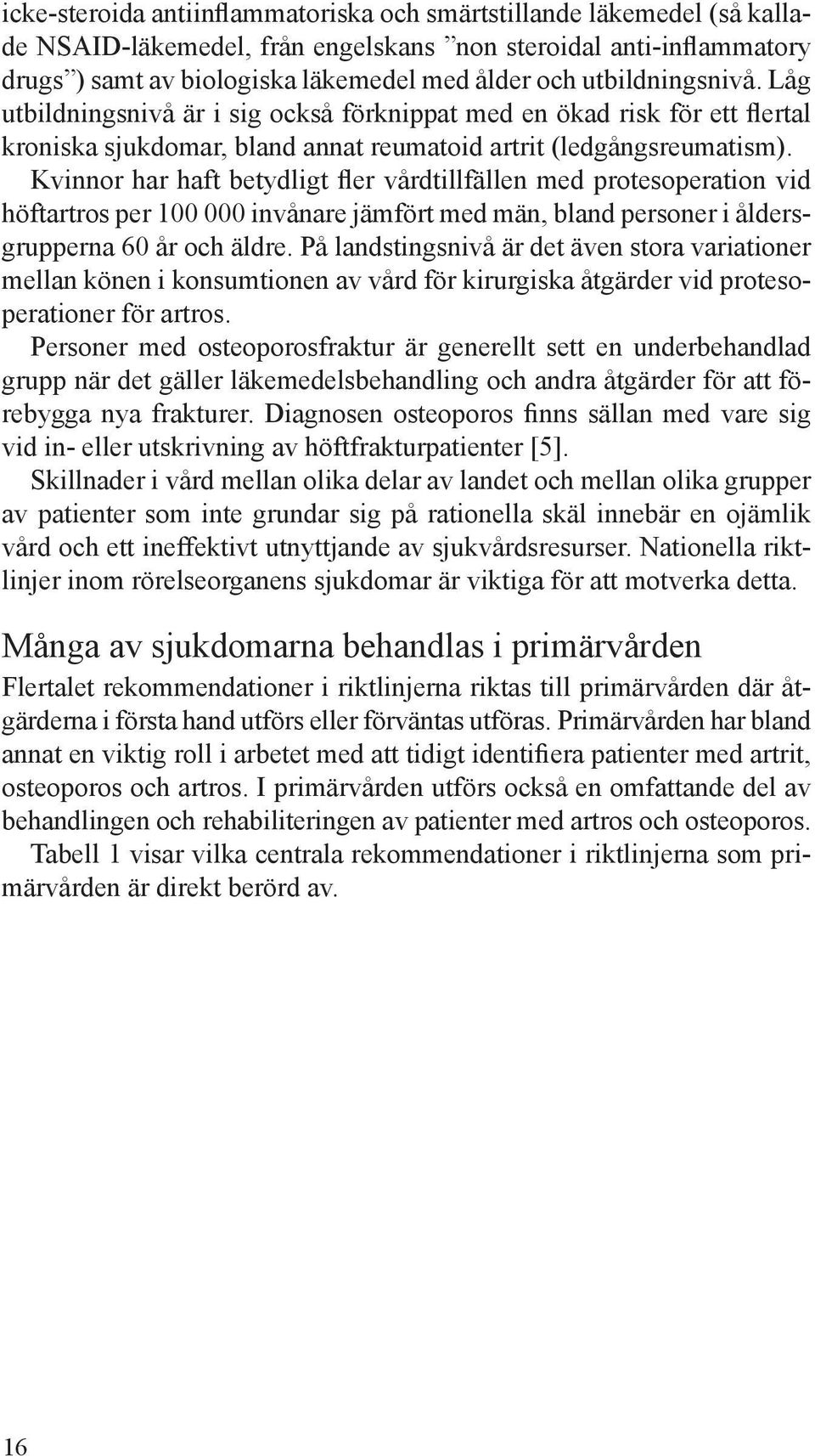 Kvinnor har haft betydligt fler vårdtillfällen med protesoperation vid höftartros per 100 000 invånare jämfört med män, bland personer i åldersgrupperna 60 år och äldre.