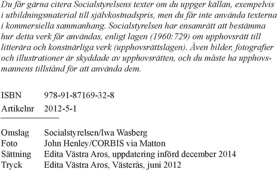 Socialstyrelsen har ensamrätt att bestämma hur detta verk får användas, enligt lagen (1960:729) om upphovsrätt till litterära och konstnärliga verk (upphovsrättslagen).