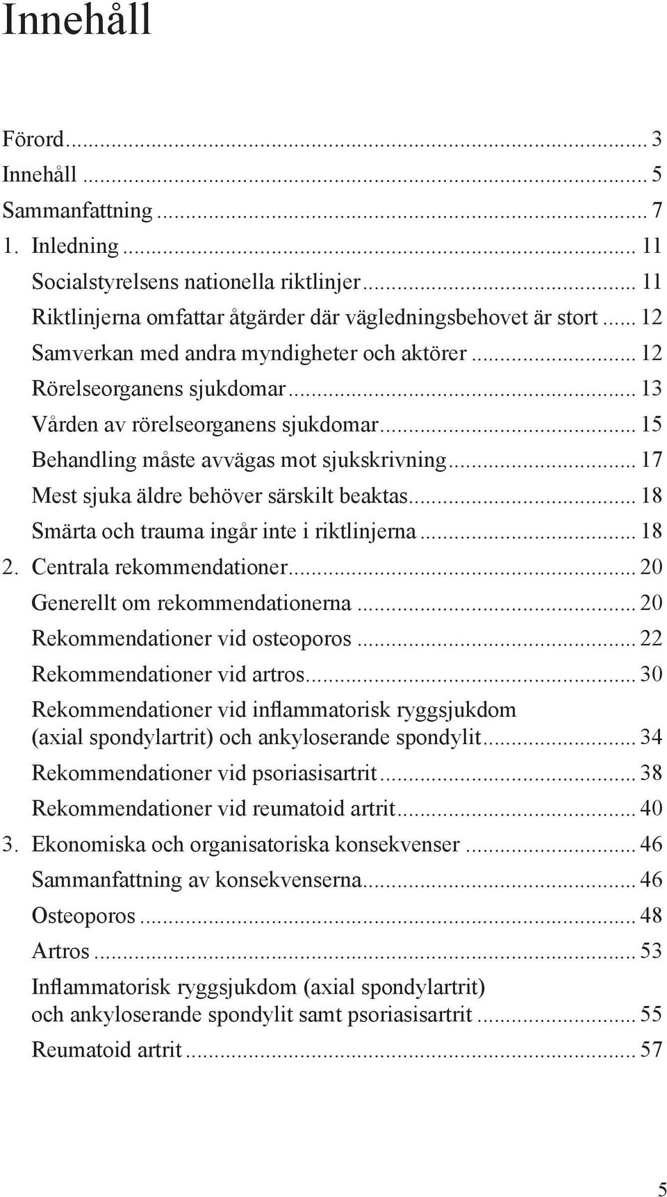 .. 17 Mest sjuka äldre behöver särskilt beaktas... 18 Smärta och trauma ingår inte i riktlinjerna... 18 2. Centrala rekommendationer... 20 Generellt om rekommendationerna.