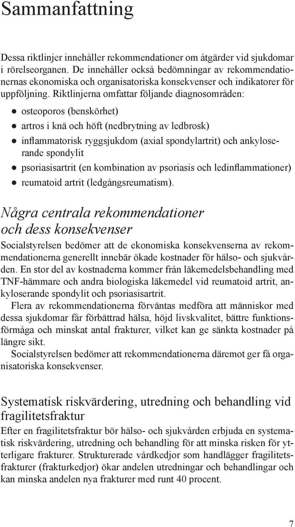 Riktlinjerna omfattar följande diagnosområden: osteoporos (benskörhet) artros i knä och höft (nedbrytning av ledbrosk) inflammatorisk ryggsjukdom (axial spondylartrit) och ankyloserande spondylit