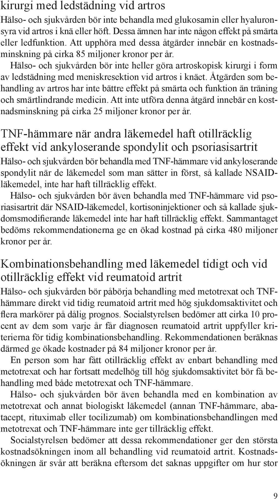 Hälso- och sjukvården bör inte heller göra artroskopisk kirurgi i form av ledstädning med meniskresektion vid artros i knäet.