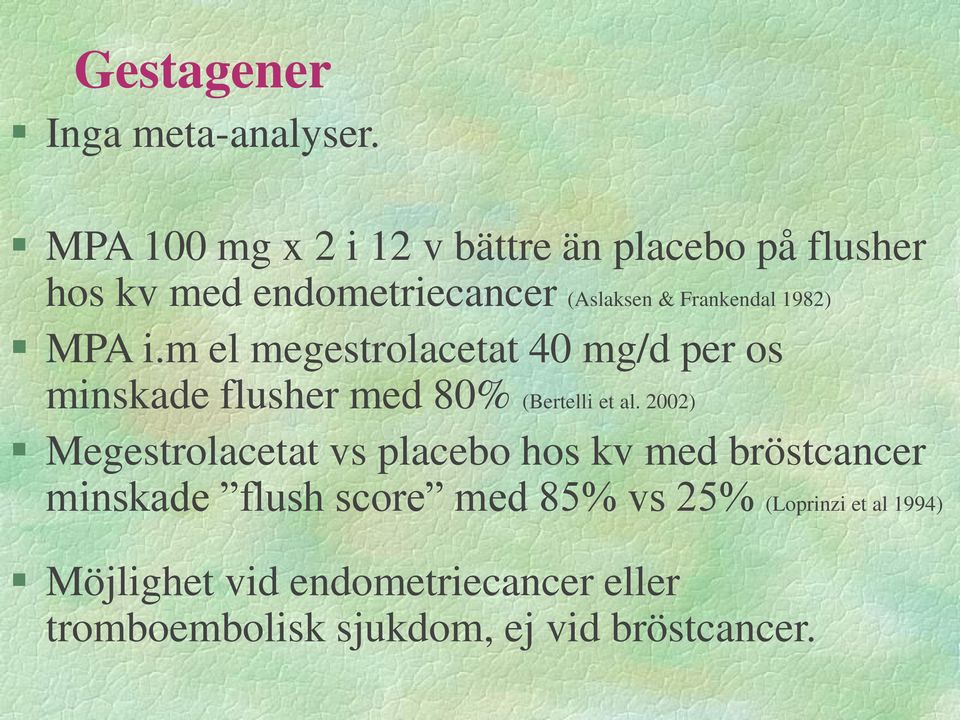 1982) MPA i.m el megestrolacetat 40 mg/d per os minskade flusher med 80% (Bertelli et al.