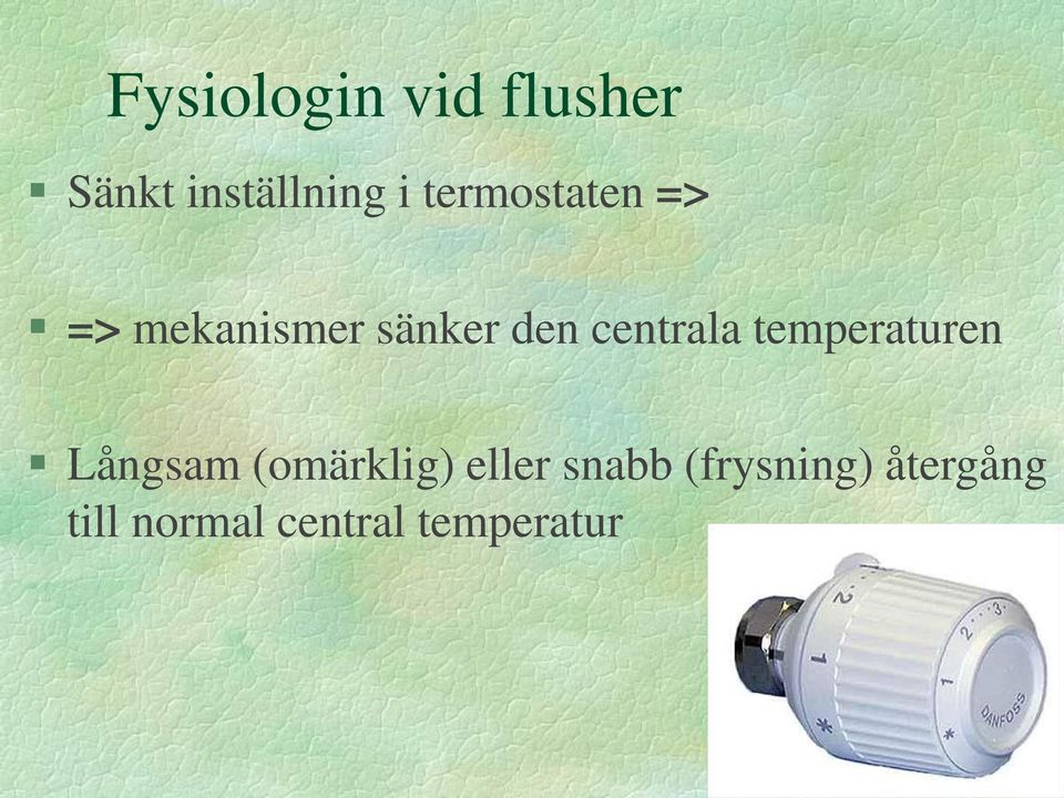 centrala temperaturen Långsam (omärklig) eller