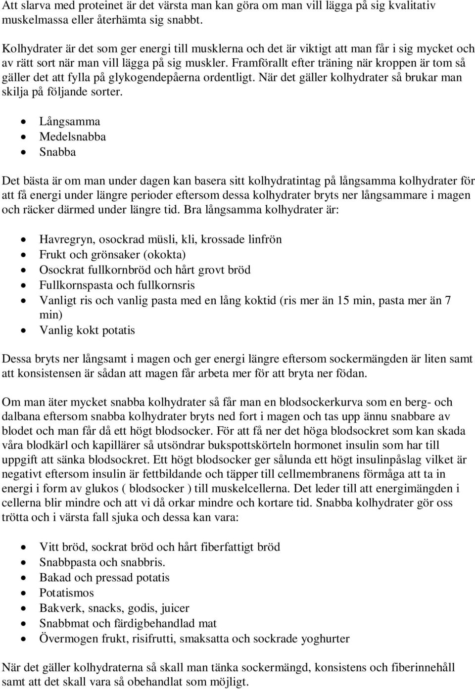 Framförallt efter träning när kroppen är tom så gäller det att fylla på glykogendepåerna ordentligt. När det gäller kolhydrater så brukar man skilja på följande sorter.