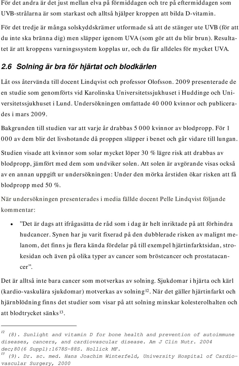 Resultatet är att kroppens varningssystem kopplas ur, och du får alldeles för mycket UVA. 2.6 Solning är bra för hjärtat och blodkärlen Låt oss återvända till docent Lindqvist och professor Olofsson.