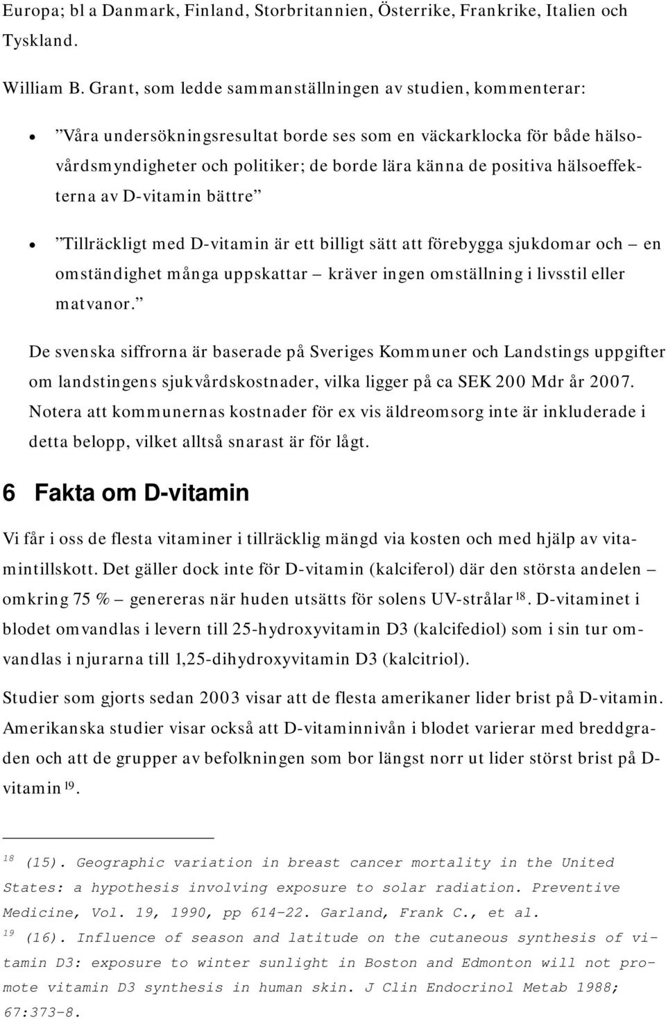 hälsoeffekterna av D-vitamin bättre Tillräckligt med D-vitamin är ett billigt sätt att förebygga sjukdomar och en omständighet många uppskattar kräver ingen omställning i livsstil eller matvanor.