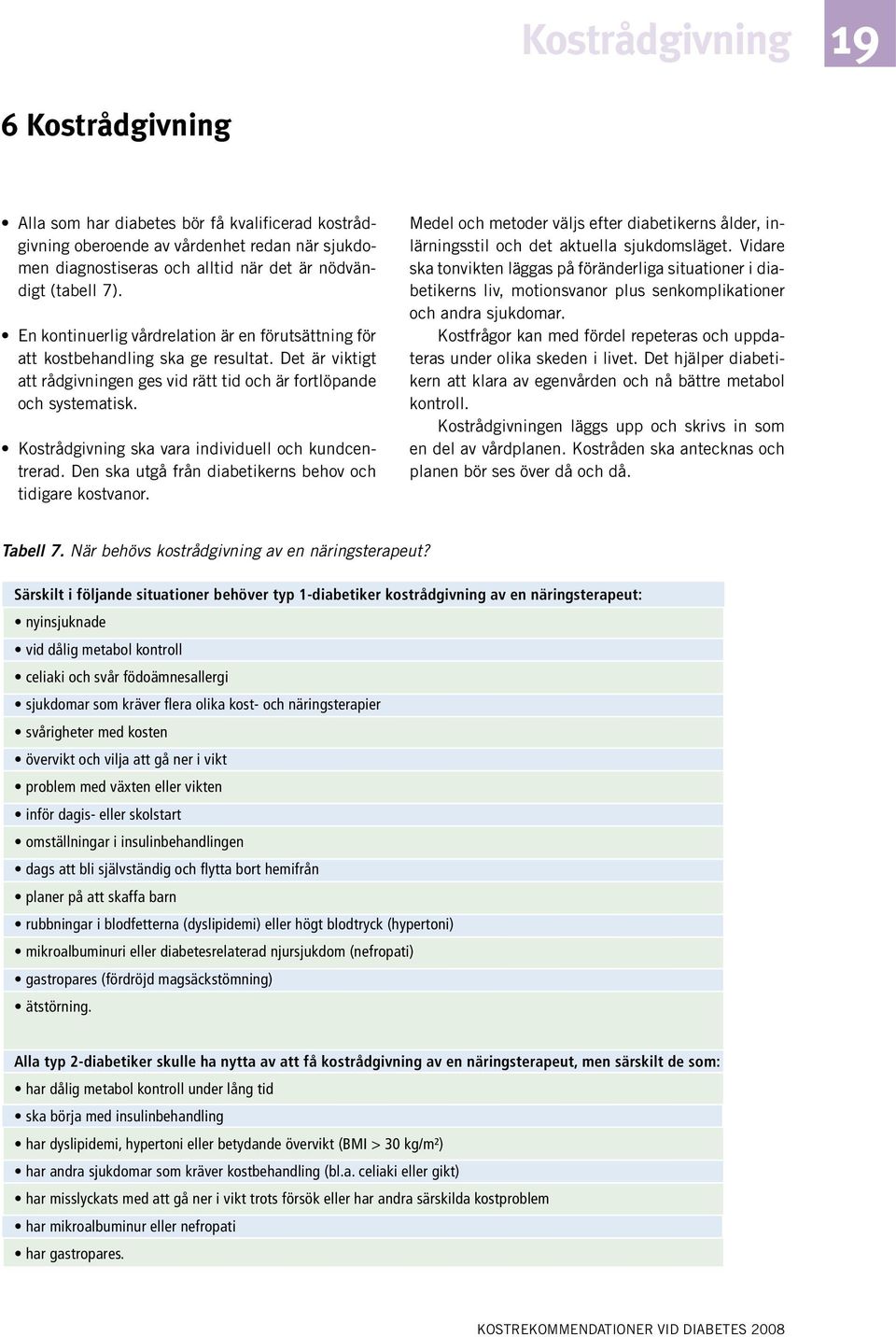 Kostrådgivning ska vara individuell och kundcentrerad. Den ska utgå från diabetikerns behov och tidigare kostvanor.