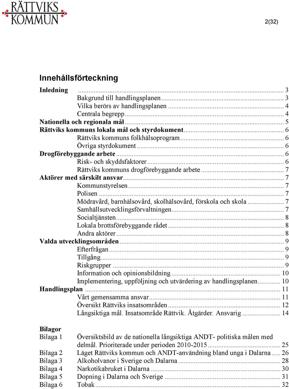 .. 6 Rättviks kommuns drogförebyggande arbete... 7 Aktörer med särskilt ansvar... 7 Kommunstyrelsen... 7 Polisen... 7 Mödravård, barnhälsovård, skolhälsovård, förskola och skola.