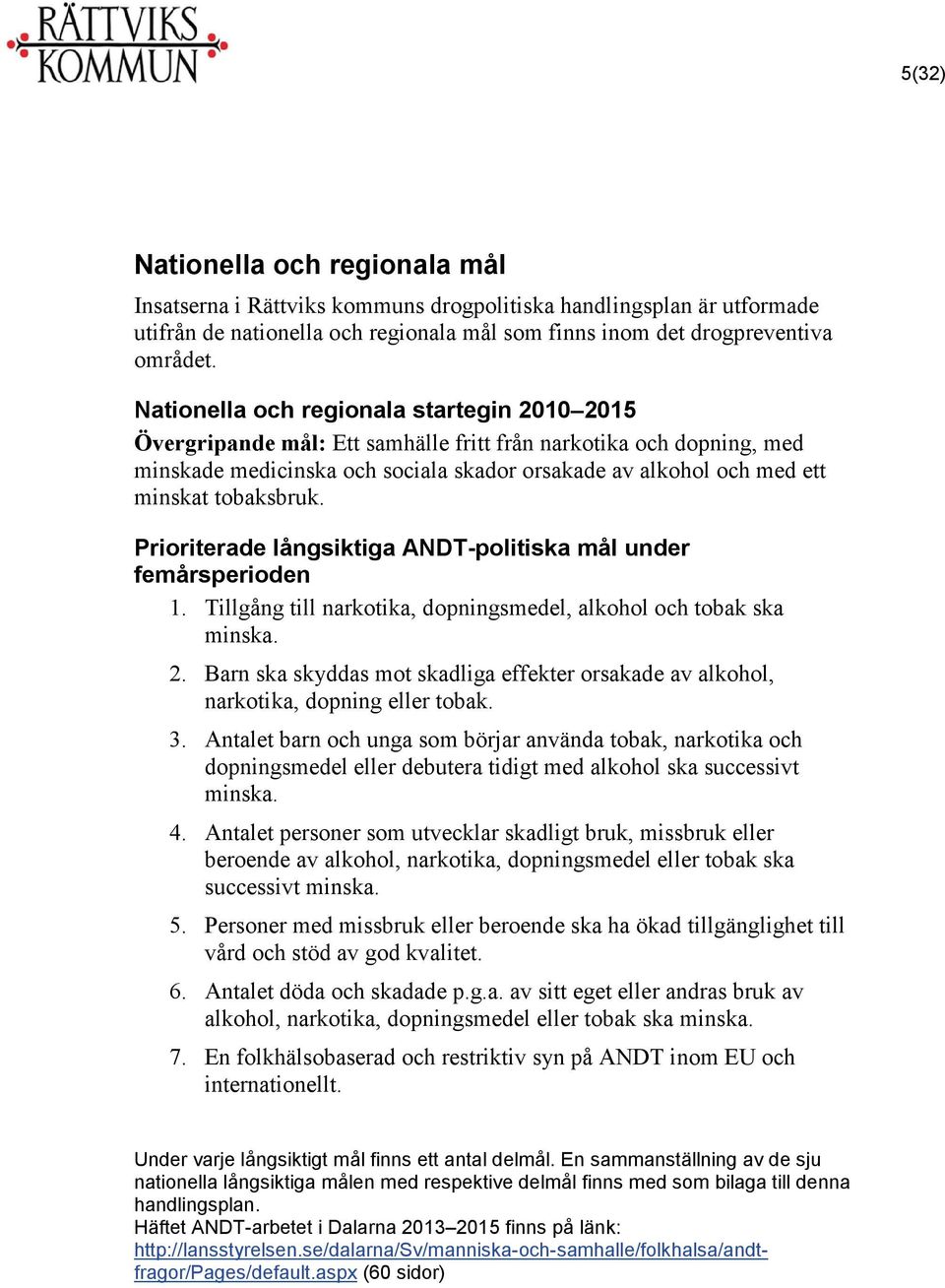 tobaksbruk. Prioriterade långsiktiga ANDT-politiska mål under femårsperioden 1. Tillgång till narkotika, dopningsmedel, alkohol och tobak ska minska. 2.