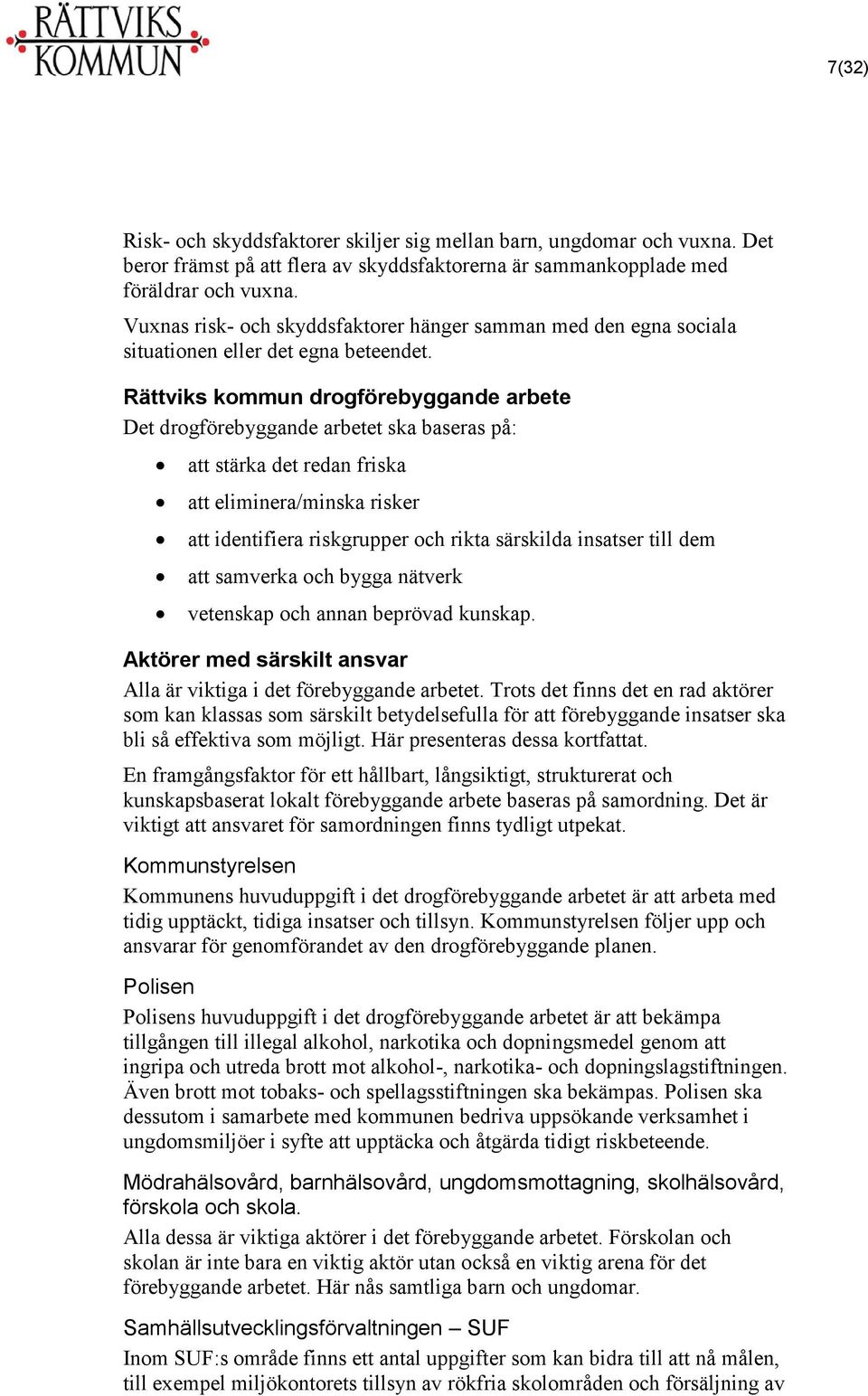 Rättviks kommun drogförebyggande arbete Det drogförebyggande arbetet ska baseras på: att stärka det redan friska att eliminera/minska risker att identifiera riskgrupper och rikta särskilda insatser