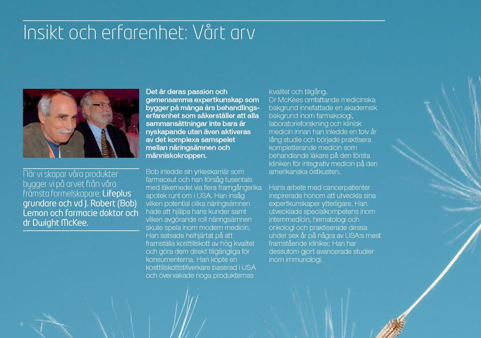 samspelet mellan näringsämnen och människokroppen. Bob inledde sin yrkeskarriär som farmaceut och han försåg tusentals med läkemedel via fl era framgångsrika apotek runt om i USA.