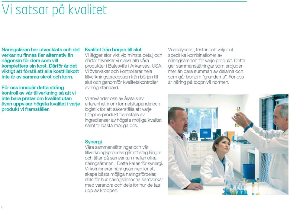 För oss innebär detta sträng kontroll av vår tillverkning så att vi inte bara pratar om kvalitet utan även uppvisar högsta kvalitet i varje produkt vi framställer.