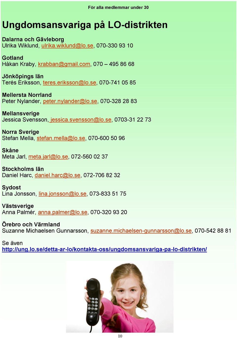 svensson@lo.se, 0703-31 22 73 Norra Sverige Stefan Mella, stefan.mella@lo.se, 070-600 50 96 Skåne Meta Jarl, meta.jarl@lo.se, 072-560 02 37 Stockholms län Daniel Harc, daniel.harc@lo.