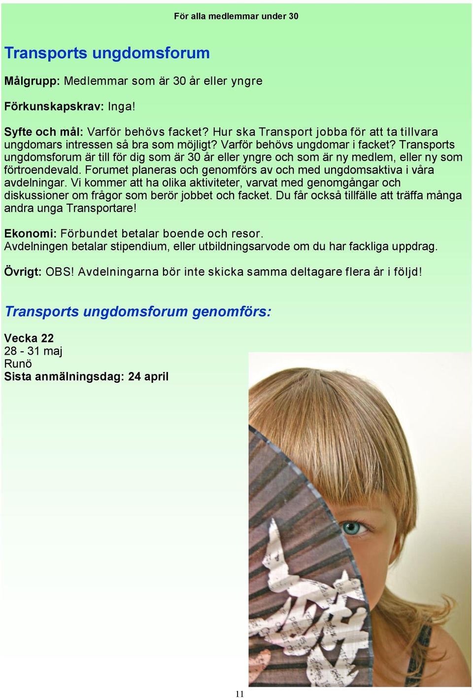 Transports ungdomsforum är till för dig som är 30 år eller yngre och som är ny medlem, eller ny som förtroendevald. Forumet planeras och genomförs av och med ungdomsaktiva i våra avdelningar.