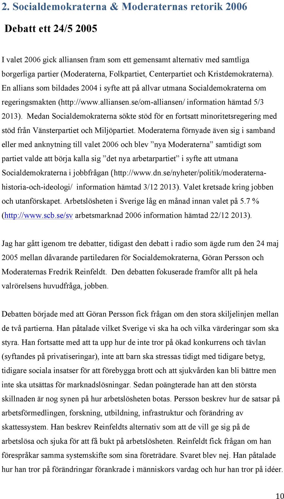 se/om-alliansen/ information hämtad 5/3 2013). Medan Socialdemokraterna sökte stöd för en fortsatt minoritetsregering med stöd från Vänsterpartiet och Miljöpartiet.