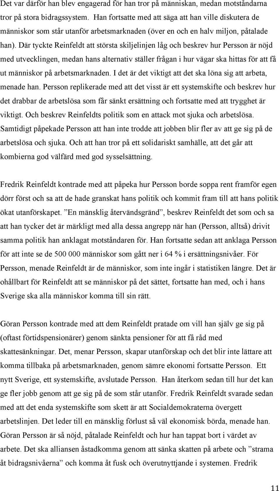 Där tyckte Reinfeldt att största skiljelinjen låg och beskrev hur Persson är nöjd med utvecklingen, medan hans alternativ ställer frågan i hur vägar ska hittas för att få ut människor på