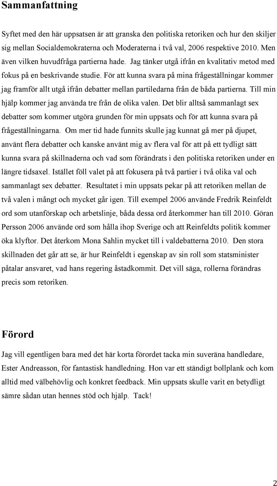 För att kunna svara på mina frågeställningar kommer jag framför allt utgå ifrån debatter mellan partiledarna från de båda partierna. Till min hjälp kommer jag använda tre från de olika valen.