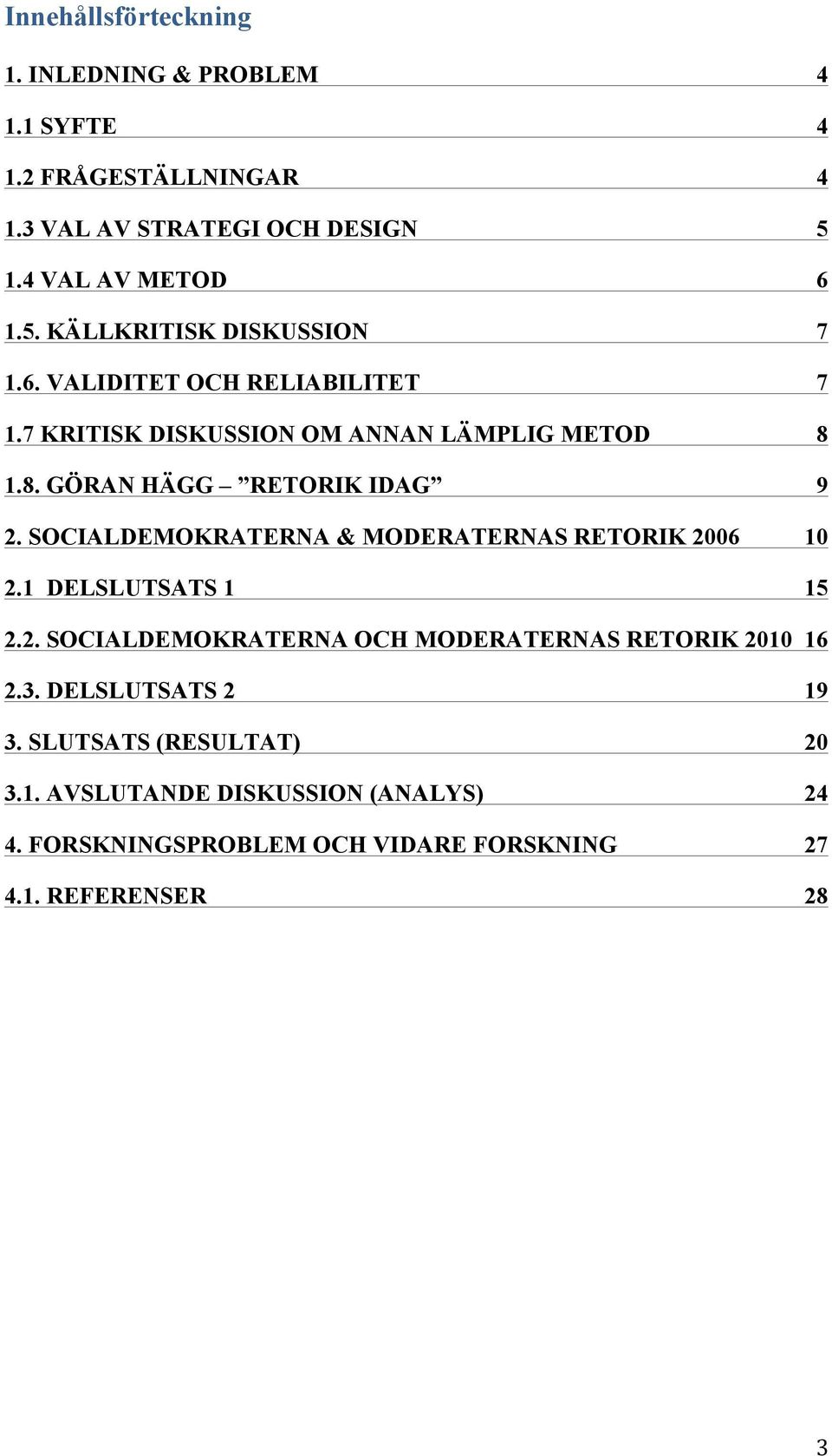 1.8. GÖRAN HÄGG RETORIK IDAG 9 2. SOCIALDEMOKRATERNA & MODERATERNAS RETORIK 2006 10 2.1 DELSLUTSATS 1 15 2.2. SOCIALDEMOKRATERNA OCH MODERATERNAS RETORIK 2010 16 2.