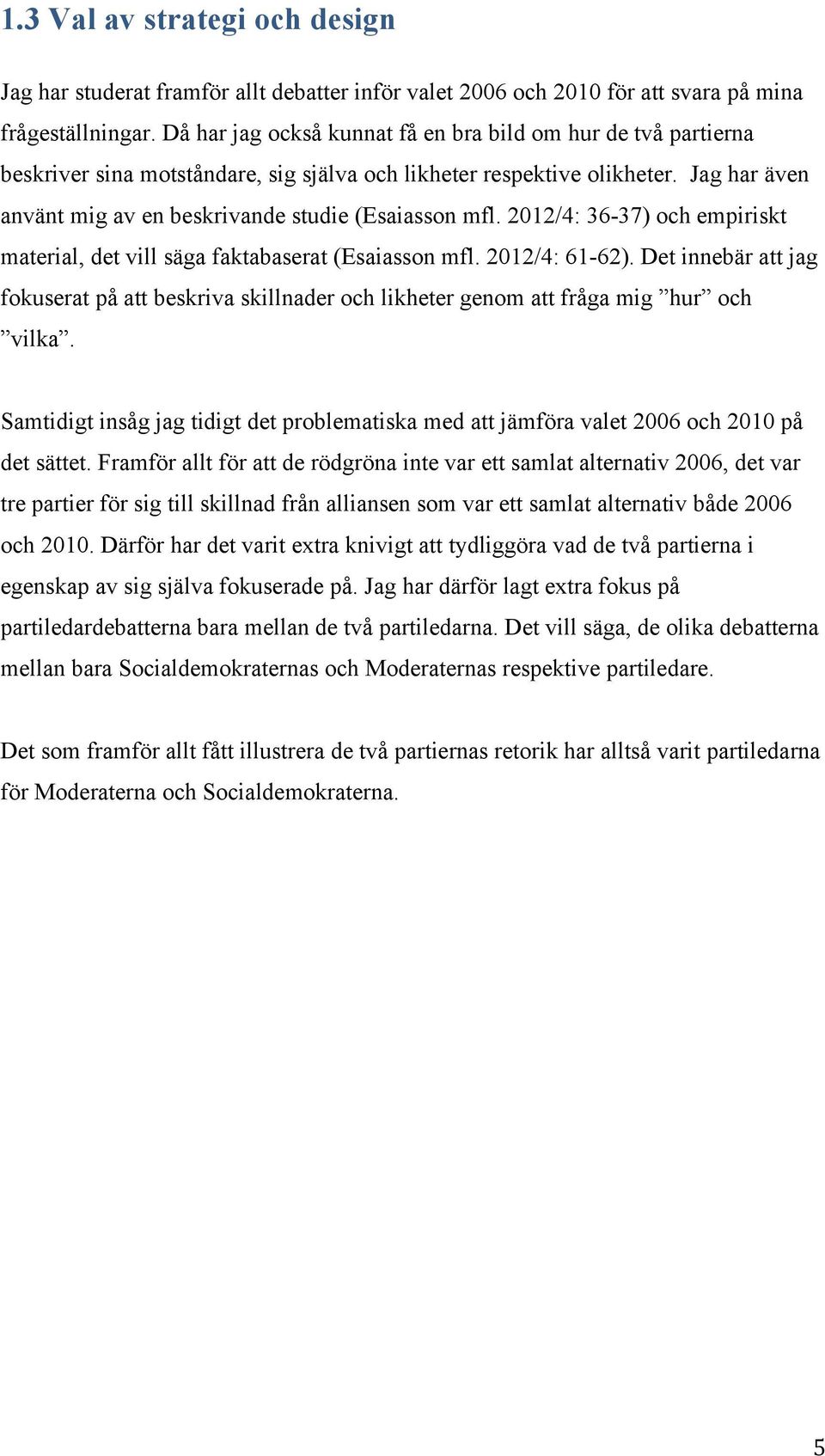 Jag har även använt mig av en beskrivande studie (Esaiasson mfl. 2012/4: 36-37) och empiriskt material, det vill säga faktabaserat (Esaiasson mfl. 2012/4: 61-62).