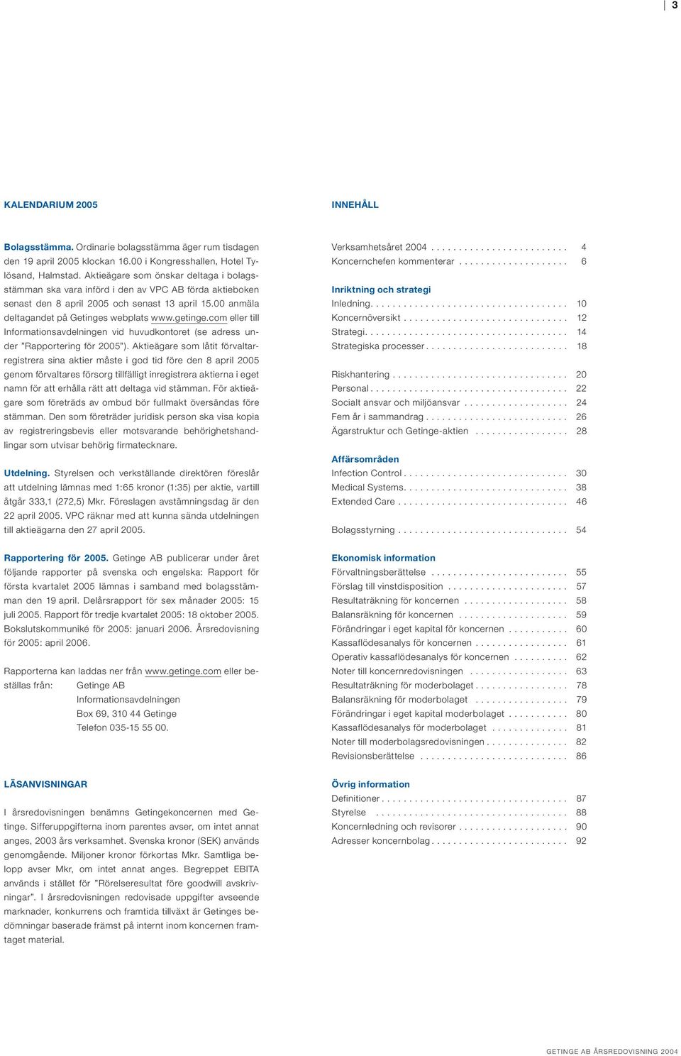 com eller till Informationsavdelningen vid huvudkontoret (se adress under Rapportering för 2005 ).