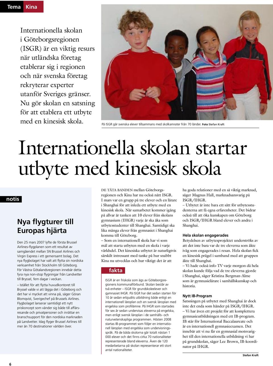 Foto Stefan Kraft Internationella skolan startar utbyte med kinesisk skola notis 6 Nya flygturer till Europas hjärta Den 25 mars 2007 lyfte de första Brussel Airlines-flygplanen som ett resultat av