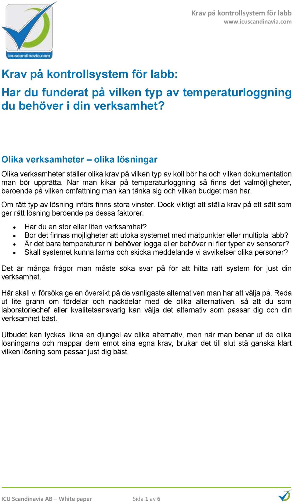 När man kikar på temperaturloggning så finns det valmöjligheter, beroende på vilken omfattning man kan tänka sig och vilken budget man har. Om rätt typ av lösning införs finns stora vinster.