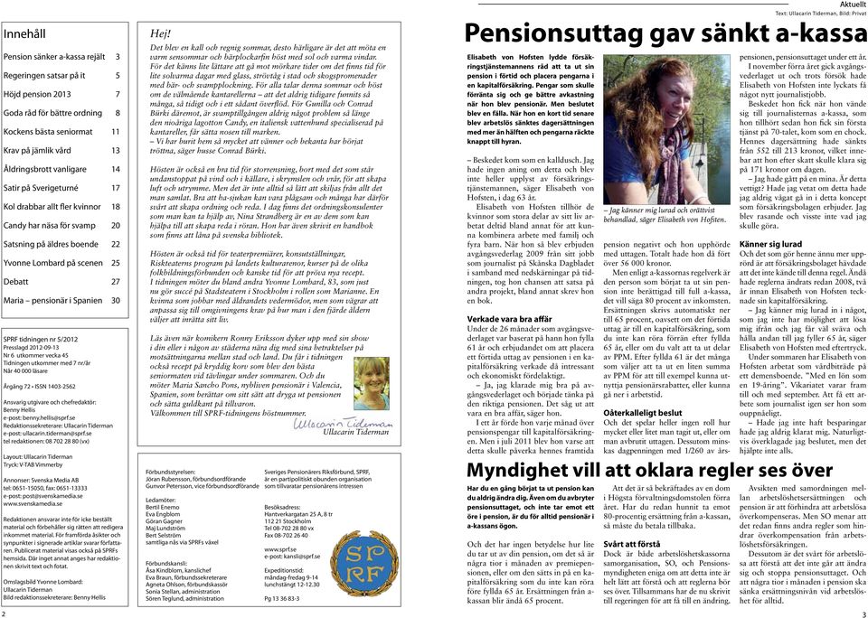 5/2012 Presslagd 2012-09-13 Nr 6 utkommer vecka 45 Tidningen utkommer med 7 nr/år Når 40 000 läsare Årgång 72 ISSN 1403-2562 Ansvarig utgivare och chefredaktör: Benny Hellis e-post: benny.hellis@sprf.