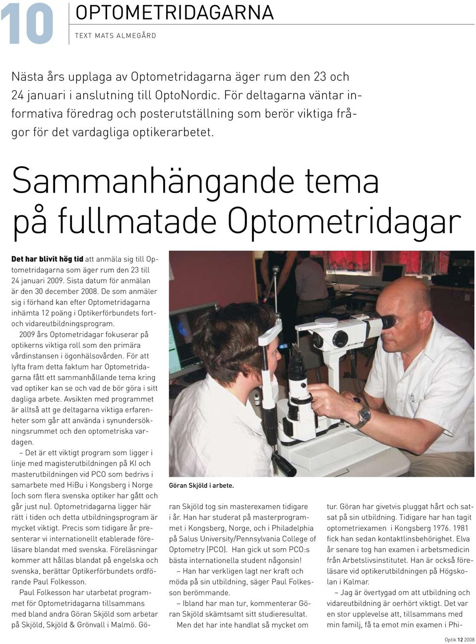 Sammanhängande tema på fullmatade Optometridagar Det har blivit hög tid att anmäla sig till Optometridagarna som äger rum den 23 till 24 januari 2009. Sista datum för anmälan är den 30 december 2008.