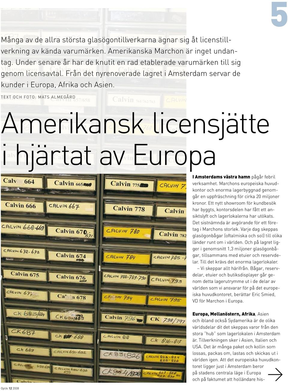 Text och foto: Mats Almegård Amerikansk licensjätte i hjärtat av Europa I Amsterdams västra hamn pågår febril verksamhet.