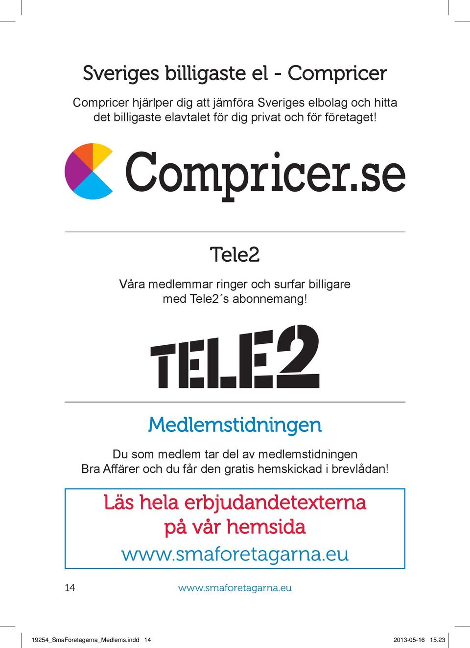 Tele2 Våra medlemmar ringer och surfar billigare med Tele2 s abonnemang!