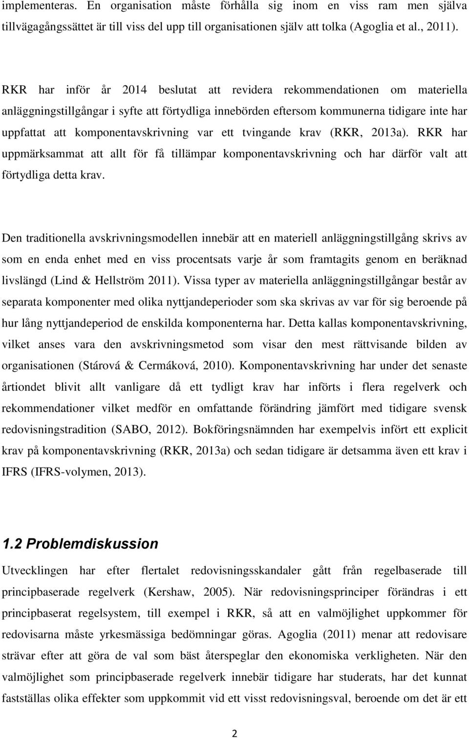 komponentavskrivning var ett tvingande krav (RKR, 2013a). RKR har uppmärksammat att allt för få tillämpar komponentavskrivning och har därför valt att förtydliga detta krav.