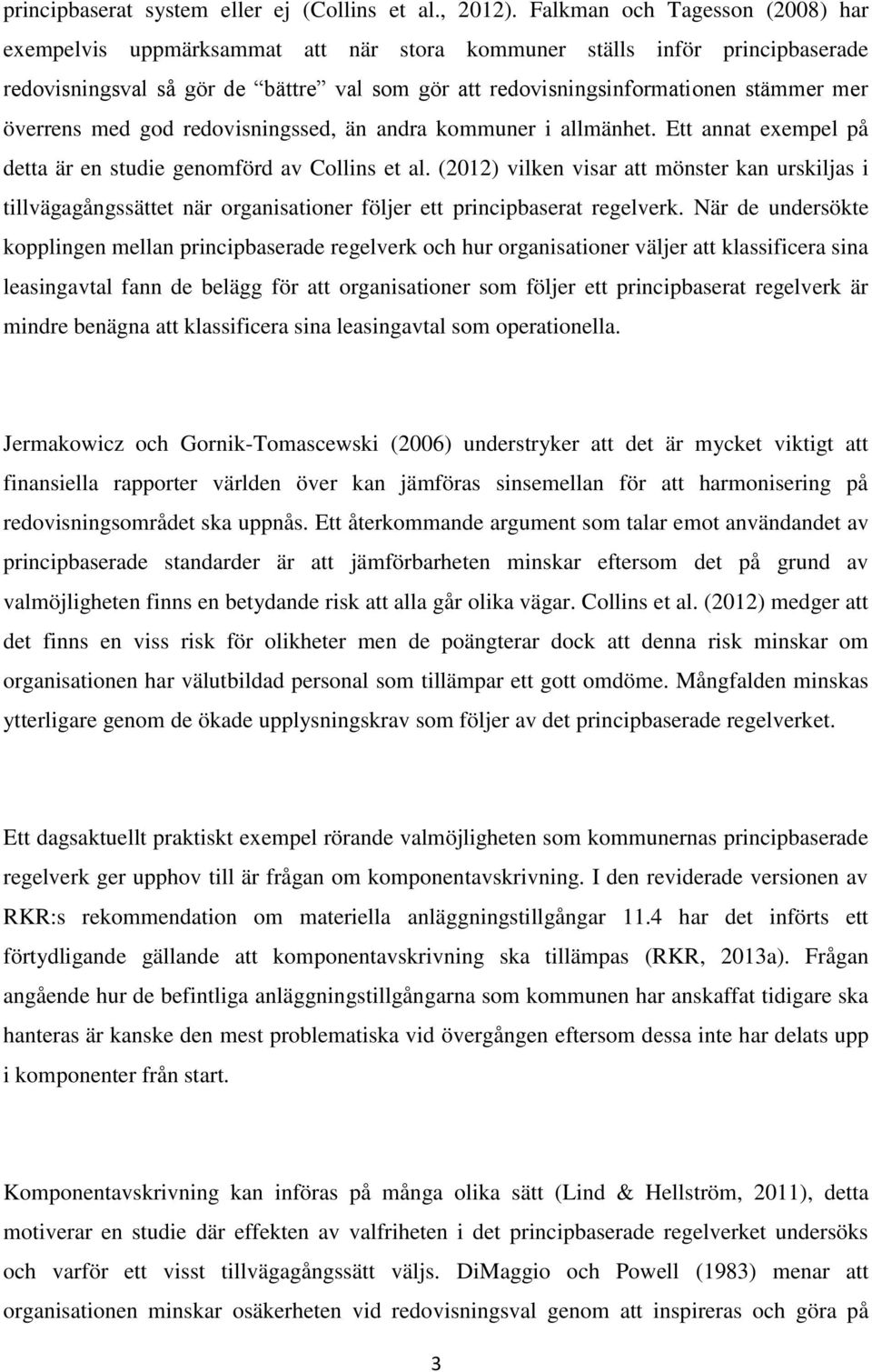 överrens med god redovisningssed, än andra kommuner i allmänhet. Ett annat exempel på detta är en studie genomförd av Collins et al.