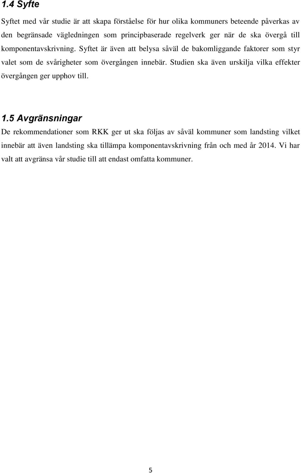 Studien ska även urskilja vilka effekter övergången ger upphov till. 1.