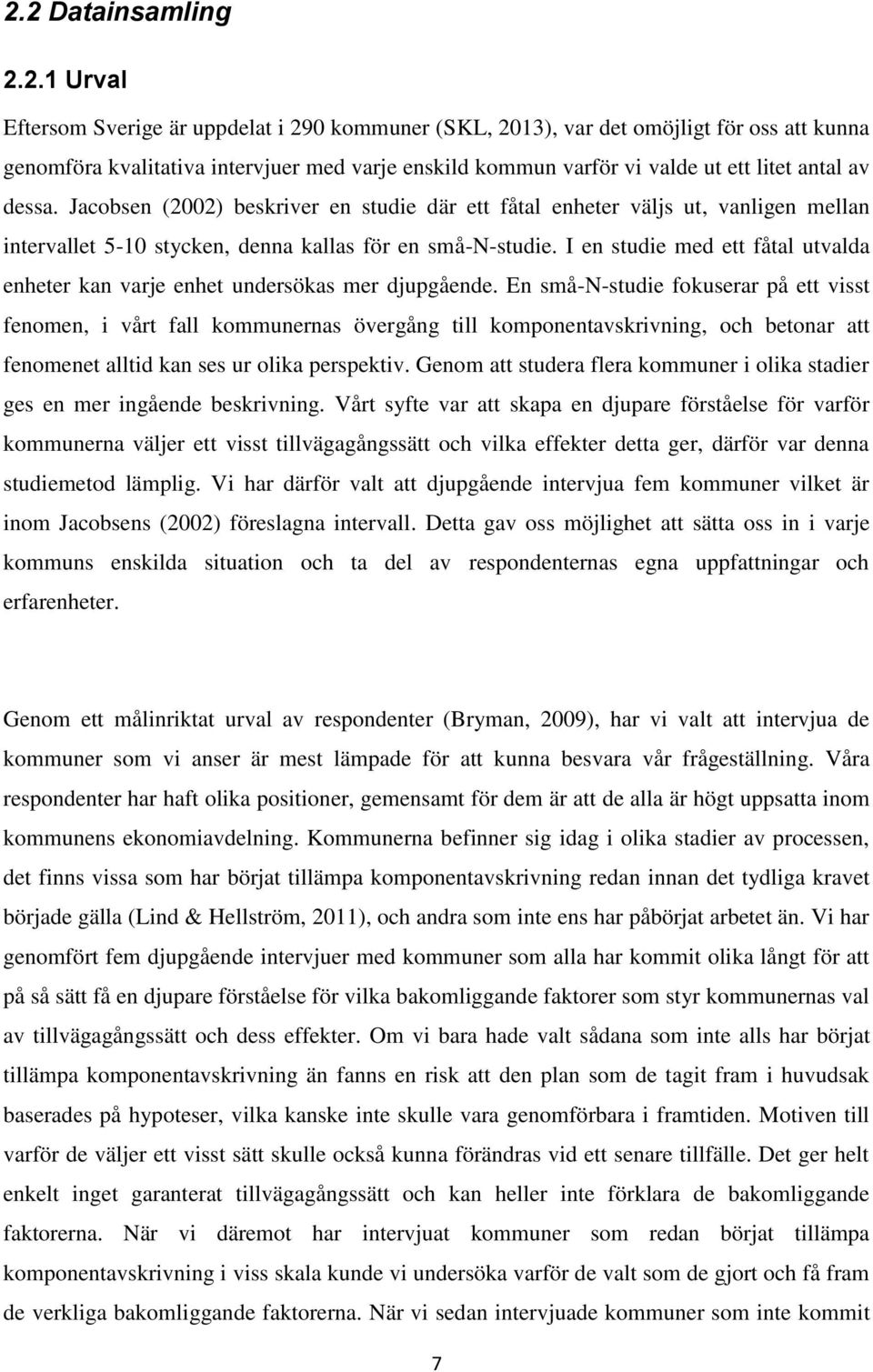 I en studie med ett fåtal utvalda enheter kan varje enhet undersökas mer djupgående.