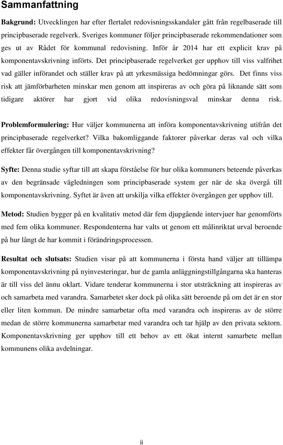 Det principbaserade regelverket ger upphov till viss valfrihet vad gäller införandet och ställer krav på att yrkesmässiga bedömningar görs.