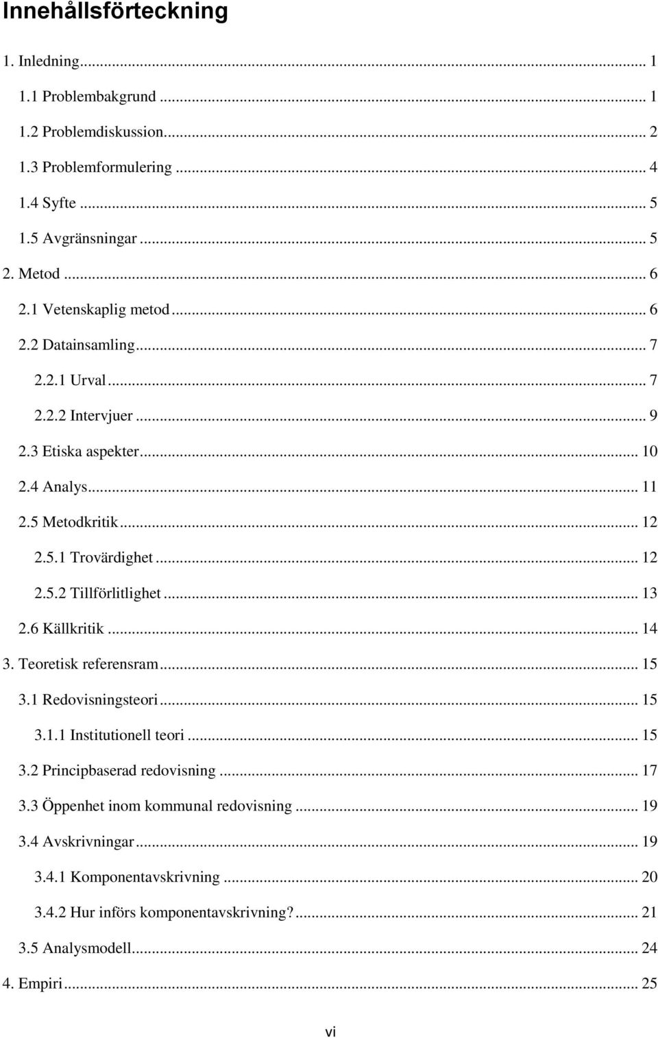 .. 13 2.6 Källkritik... 14 3. Teoretisk referensram... 15 3.1 Redovisningsteori... 15 3.1.1 Institutionell teori... 15 3.2 Principbaserad redovisning... 17 3.