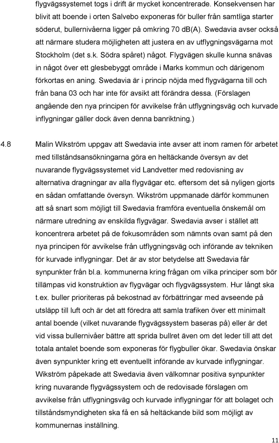 Flygvägen skulle kunna snävas in något över ett glesbebyggt område i Marks kommun och därigenom förkortas en aning.