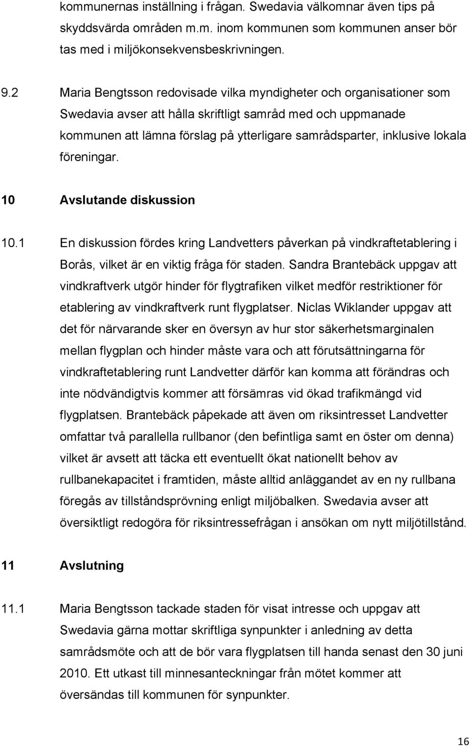 lokala föreningar. 10 Avslutande diskussion 10.1 En diskussion fördes kring Landvetters påverkan på vindkraftetablering i Borås, vilket är en viktig fråga för staden.